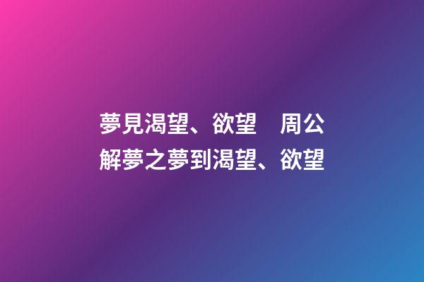 夢見渴望、欲望　周公解夢之夢到渴望、欲望